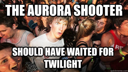 the aurora shooter should have waited for twilight  Sudden Clarity Clarence