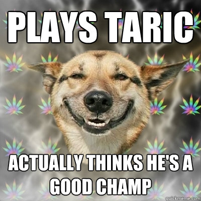 plays taric Actually thinks he's a good champ  Stoner Dog