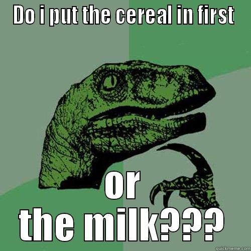 DO I PUT THE CEREAL IN FIRST OR THE MILK??? Philosoraptor