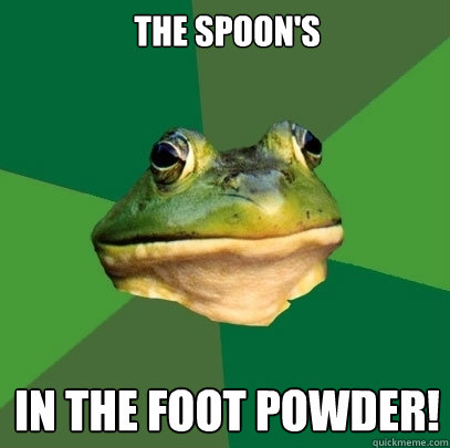the spoon's in the foot powder!  Foul Bachelor Frog
