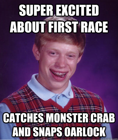 super excited about first race catches monster crab and snaps oarlock - super excited about first race catches monster crab and snaps oarlock  Bad Luck Brian