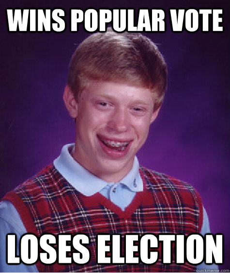 wins popular vote loses election  Bad Luck Brian