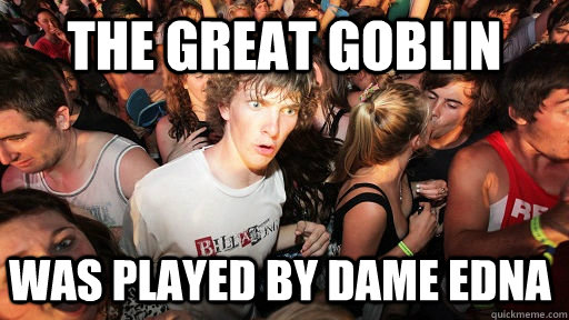 The Great Goblin WAS Played By Dame Edna  Sudden Clarity Clarence