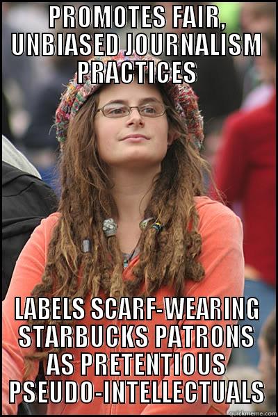PROMOTES FAIR, UNBIASED JOURNALISM PRACTICES LABELS SCARF-WEARING STARBUCKS PATRONS AS PRETENTIOUS PSEUDO-INTELLECTUALS College Liberal