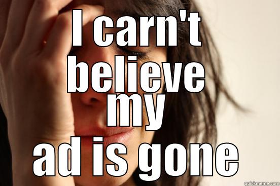 I CARN'T BELIEVE MY AD IS GONE First World Problems
