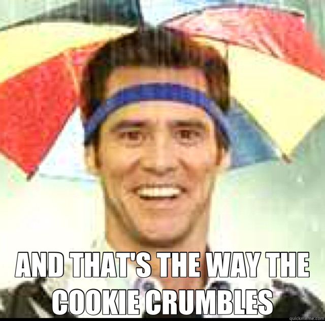  AND THAT'S THE WAY THE COOKIE CRUMBLES -  AND THAT'S THE WAY THE COOKIE CRUMBLES  Bruce Almighty