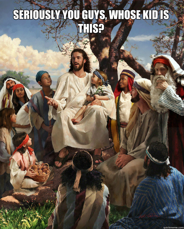 Seriously you guys, Whose kid is this?   Story Time Jesus
