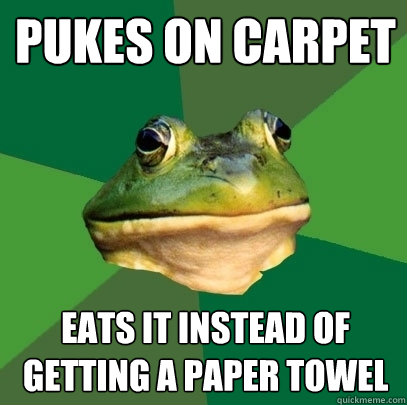 pukes on carpet eats it instead of getting a paper towel  Foul Bachelor Frog