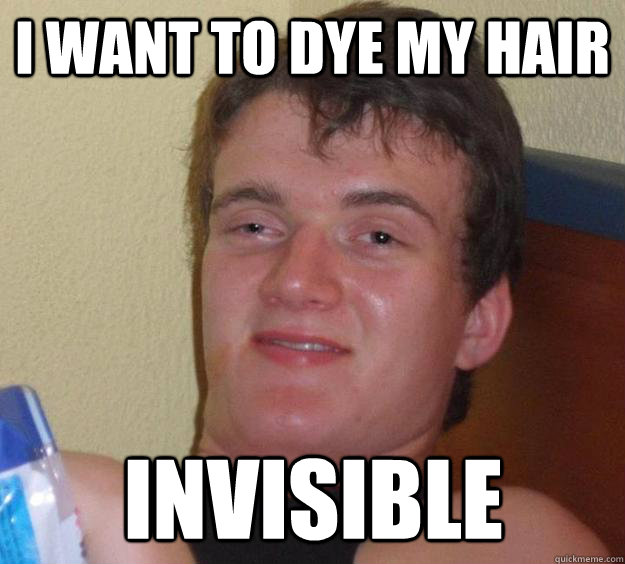 I want to dye my hair invisible - I want to dye my hair invisible  10 Guy