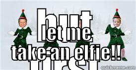 BUT FIRST LET ME TAKE AN ELFIE!! Misc