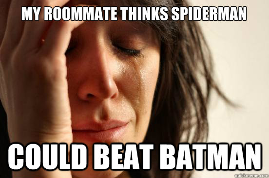 my roommate thinks spiderman could beat batman  First World Problems
