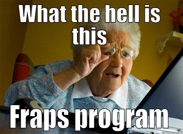 WHAT THE HELL IS THIS FRAPS PROGRAM Grandma finds the Internet