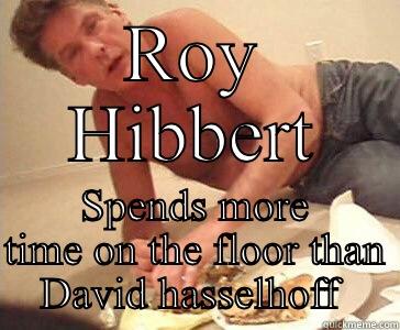 ROY HIBBERT SPENDS MORE TIME ON THE FLOOR THAN DAVID HASSELHOFF  Misc
