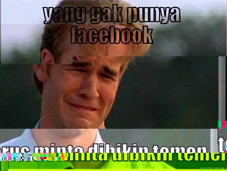 YANG GAK PUNYA FACEBOOK TERUS MINTA DIBIKIN TEMEN 1990s Problems