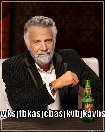  ASADBWKSJFBKASJCBASJKVBJKAVBSACJSS The Most Interesting Man In The World