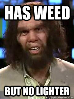 Has weed But No Lighter  