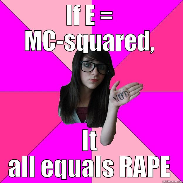 Simple Math - IF E = MC-SQUARED, IT ALL EQUALS RAPE Idiot Nerd Girl
