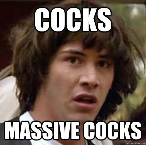 Cocks Massive cocks - Cocks Massive cocks  conspiracy keanu