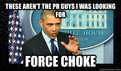 These aren't the PR guys I was looking for Force Choke - These aren't the PR guys I was looking for Force Choke  Darth Obama