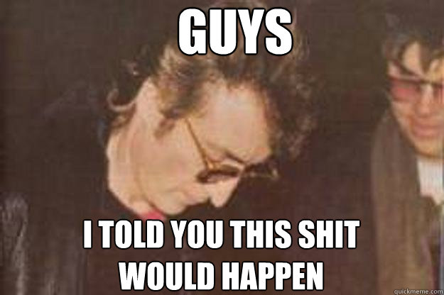 Guys I told you this shit would happen  