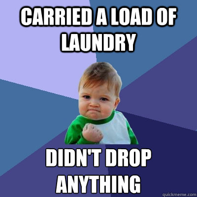 Carried a load of laundry didn't drop anything  Success Kid