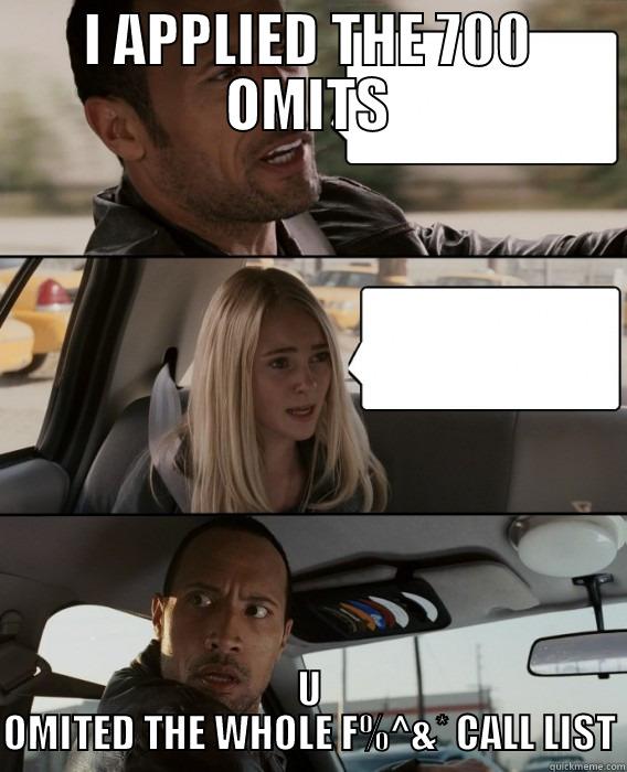 I APPLIED THE 700 OMITS U OMITED THE WHOLE F%^&* CALL LIST The Rock Driving