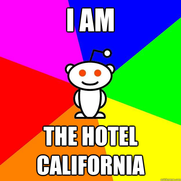 I am the hotel california  Reddit Alien