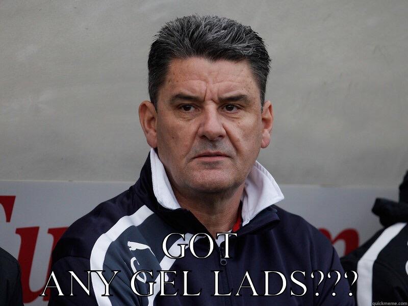  GOT ANY GEL LADS??? Misc