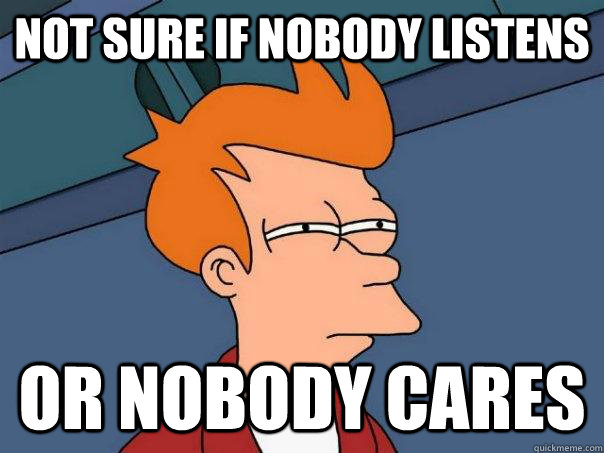 Not Sure If Nobody Listens Or Nobody Cares Futurama Fry Quickmeme