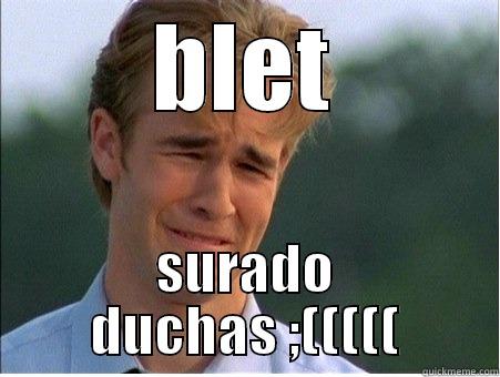 BLET SURADO DUCHAS ;((((( 1990s Problems