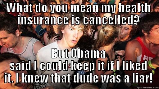 WHAT DO YOU MEAN MY HEALTH INSURANCE IS CANCELLED? BUT OBAMA SAID I COULD KEEP IT IF I LIKED IT. I KNEW THAT DUDE WAS A LIAR! Sudden Clarity Clarence
