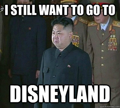 I still want to go to Disneyland - I still want to go to Disneyland  Sad Kim Jong Un
