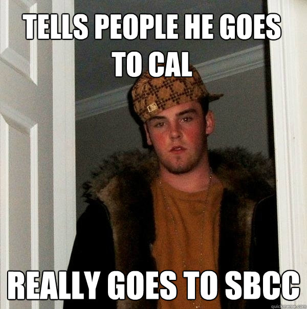 tells people he goes to cal really goes to SBCC  Scumbag Steve