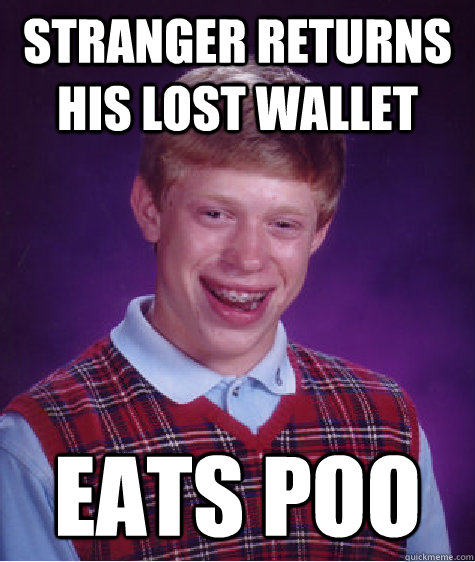 Stranger returns his lost wallet eats poo  Bad Luck Brian