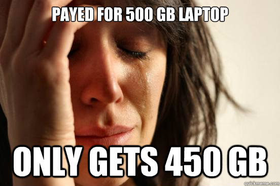 Payed for 500 GB Laptop Only gets 450 GB  First World Problems