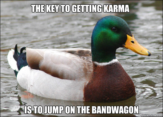 THE KEY TO GETTING KARMA IS TO JUMP ON THE BANDWAGON  Actual Advice Mallard