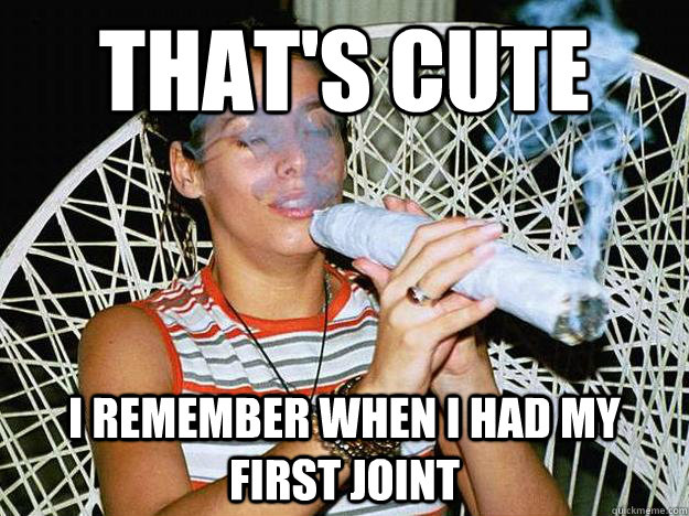 That's Cute I remember when i had my first joint - Misc - quickmeme