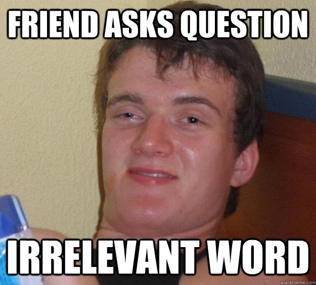 Friend asks question irrelevant word - Friend asks question irrelevant word  10 Guy