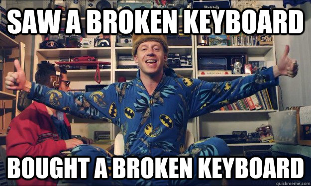 Saw a broken keyboard bought a broken keyboard  Good Guy Macklemore