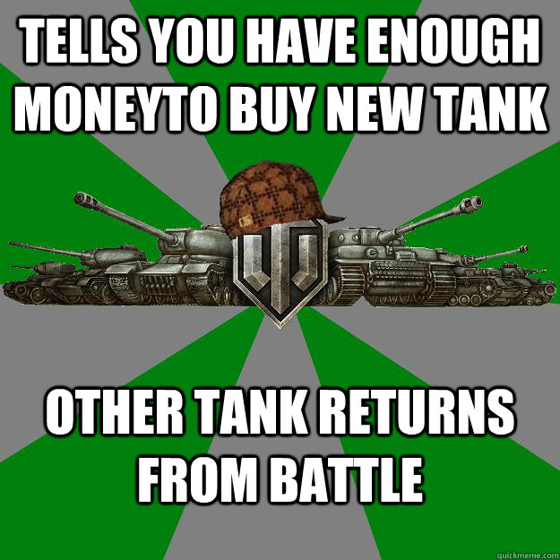 Tells you have enough moneyto buy new tank Other tank returns from battle  Scumbag World of Tanks