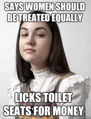 Says women should be treated equally Licks toilet seats for money  Scumbag Sasha Grey