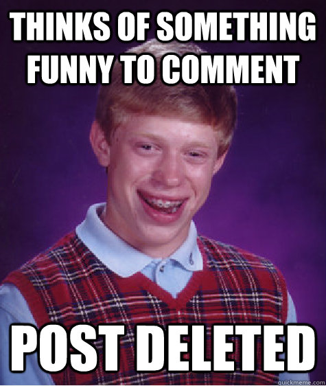 thinks of something funny to comment post deleted  Bad Luck Brian