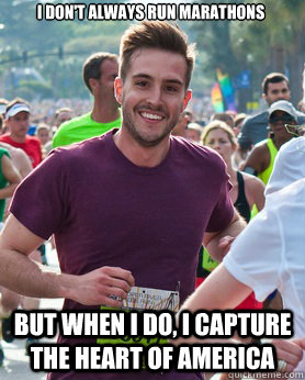 I don't always run marathons But when I do, I capture the heart of America  Ridiculously photogenic guy