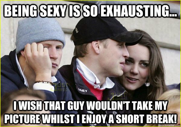 being sexy is so exhausting... I wish that guy wouldn't take my picture whilst I enjoy a short break! - being sexy is so exhausting... I wish that guy wouldn't take my picture whilst I enjoy a short break!  Third Wheel Prince Harry