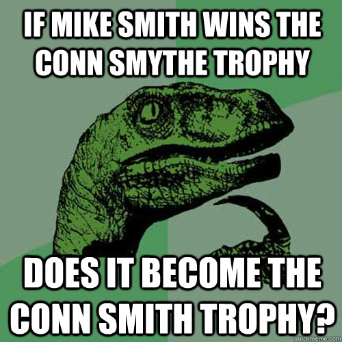 If Mike Smith wins the Conn Smythe Trophy Does it become the Conn Smith trophy?  Philosoraptor
