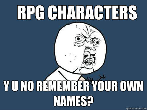 RPG characters Y U no remember your own names?  Y U No