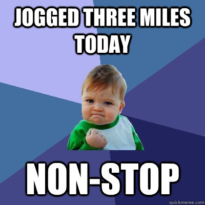 Jogged three miles today non-stop  Success Kid