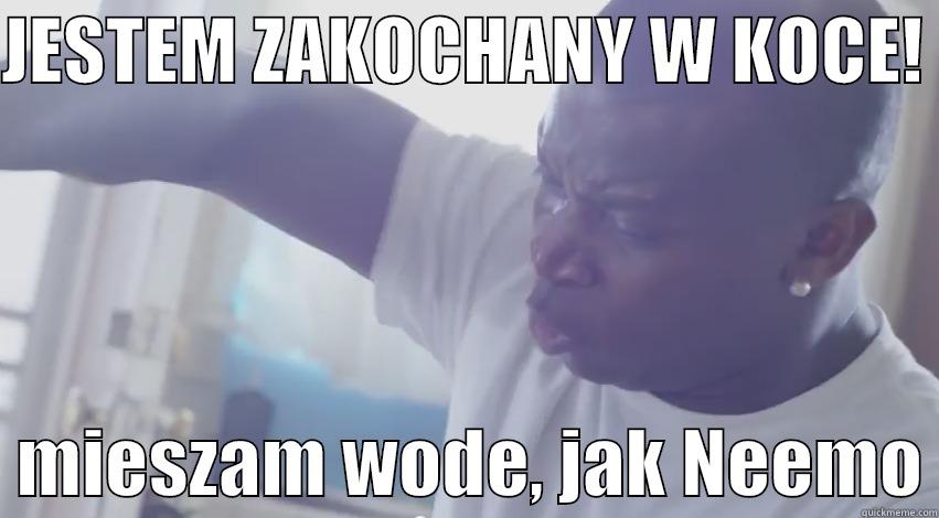 JESTEM ZAKOCHANY W KOCE!  - JESTEM ZAKOCHANY W KOCE!    MIESZAM WODE, JAK NEEMO Misc