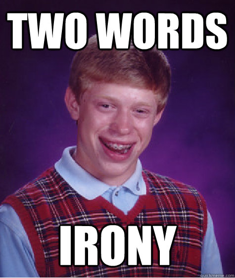 two words irony - two words irony  Bad Luck Brian