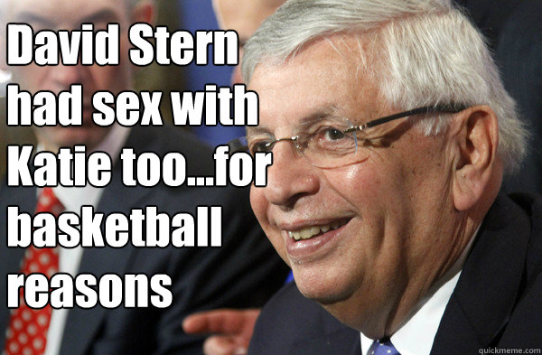 David Stern had sex with Katie too...for basketball reasons - David Stern had sex with Katie too...for basketball reasons  David Stern Watch the World Burn